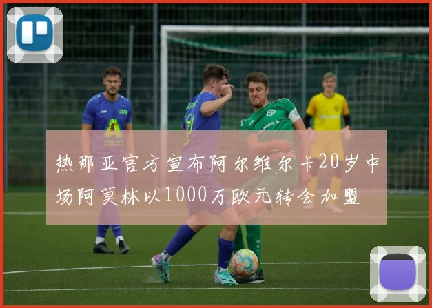 热那亚官方宣布阿尔维尔卡20岁中场阿莫林以1000万欧元转会加盟