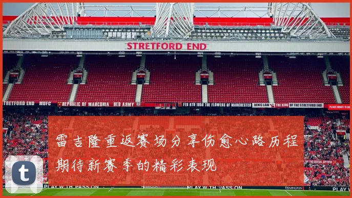 雷吉隆重返赛场分享伤愈心路历程期待新赛季的精彩表现