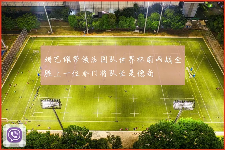 姆巴佩带领法国队世界杯前两战全胜上一位非门将队长是德尚