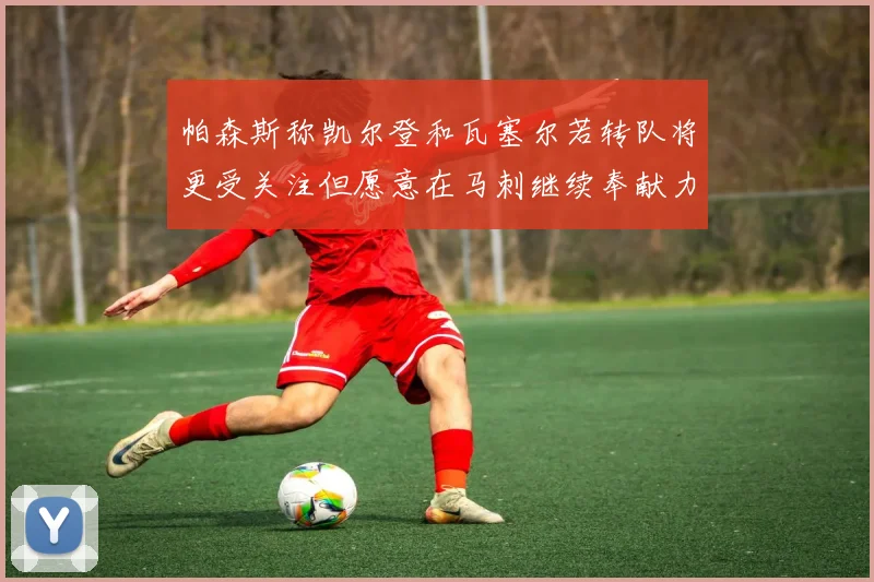 帕森斯称凯尔登和瓦塞尔若转队将更受关注但愿意在马刺继续奉献力量